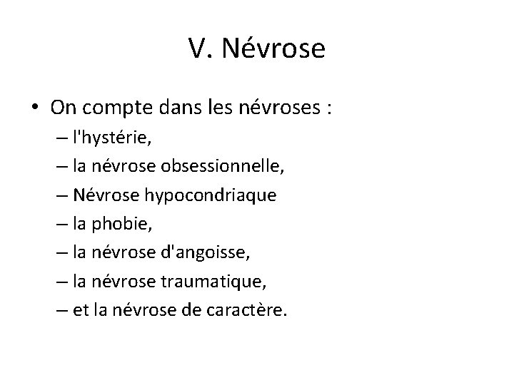 V. Névrose • On compte dans les névroses : – l'hystérie, – la névrose