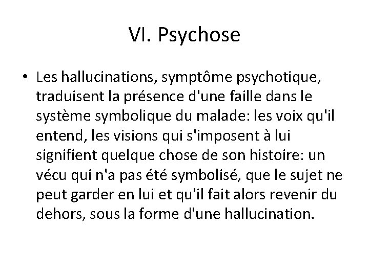 VI. Psychose • Les hallucinations, symptôme psychotique, traduisent la présence d'une faille dans le