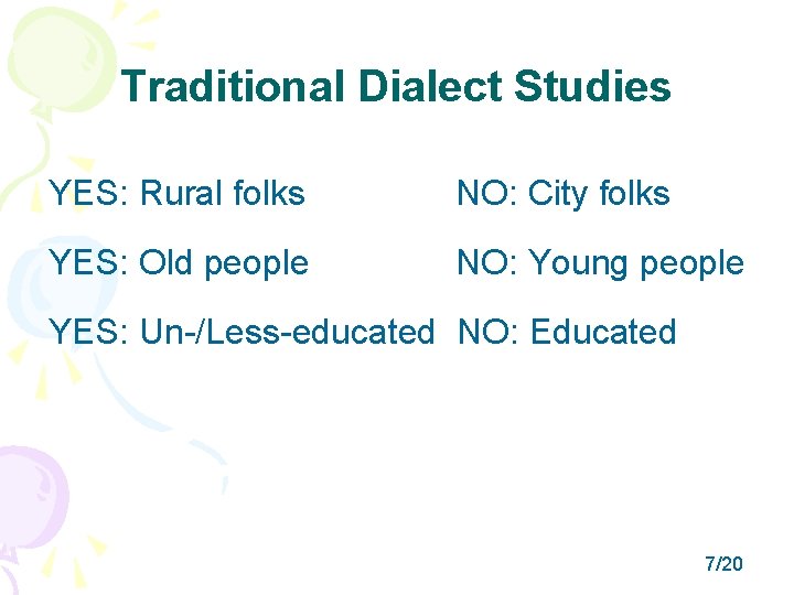 Traditional Dialect Studies YES: Rural folks NO: City folks YES: Old people NO: Young Traditional Dialect Studies YES: Rural folks NO: City folks YES: Old people NO: Young