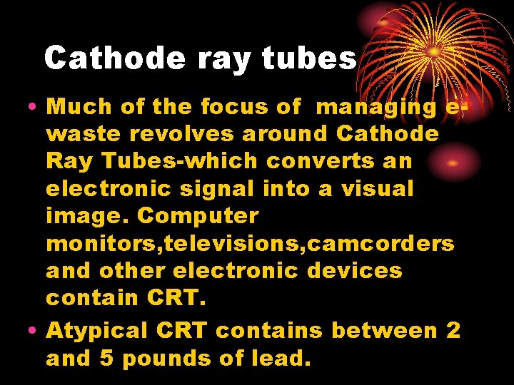 Cathode ray tubes • Much of the focus of managing ewaste revolves around Cathode