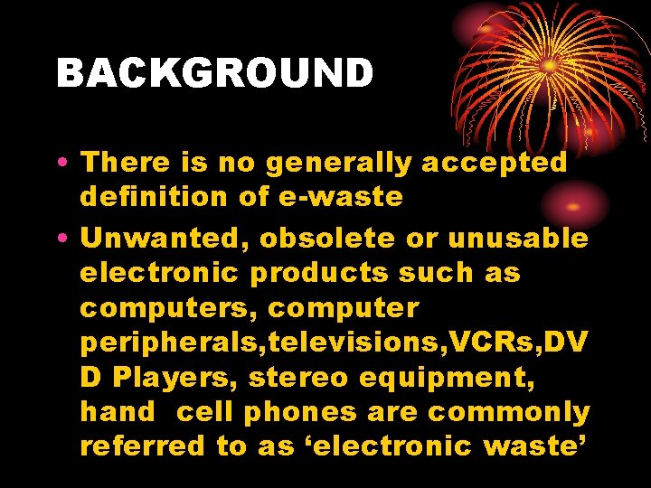 BACKGROUND • There is no generally accepted definition of e-waste • Unwanted, obsolete or