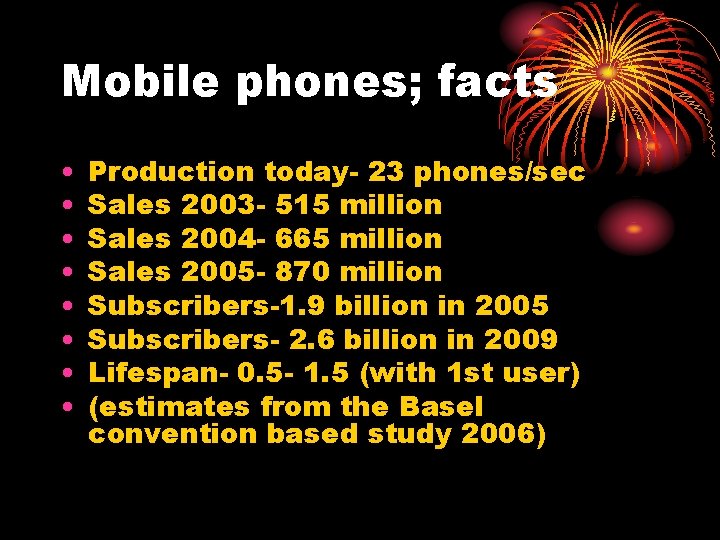 Mobile phones; facts • • Production today- 23 phones/sec Sales 2003 - 515 million