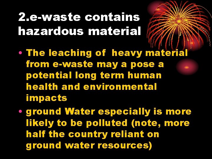2. e-waste contains hazardous material • The leaching of heavy material from e-waste may