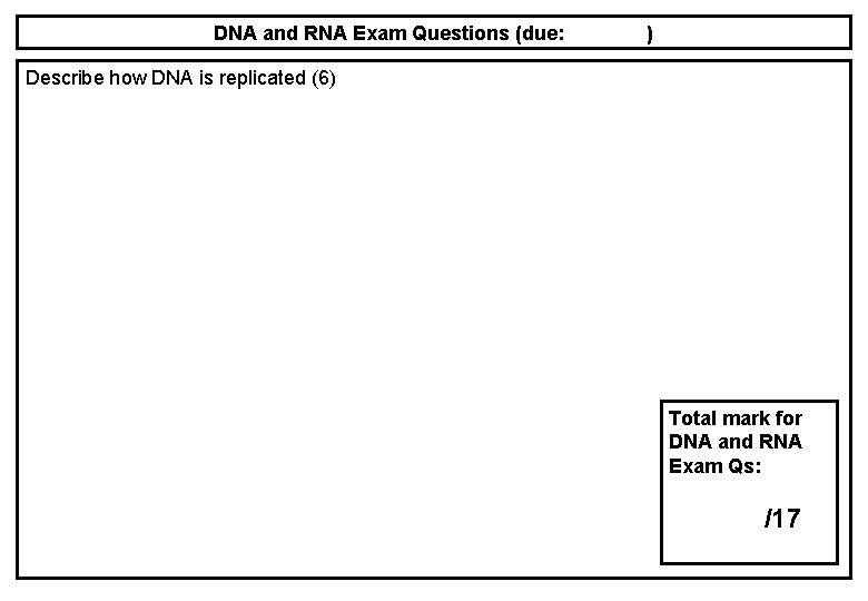 DNA and RNA Exam Questions (due: ) Describe how DNA is replicated (6) Total