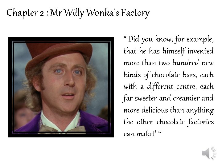 Chapter 2 : Mr Willy Wonka’s Factory “'Did you know, for example, that he