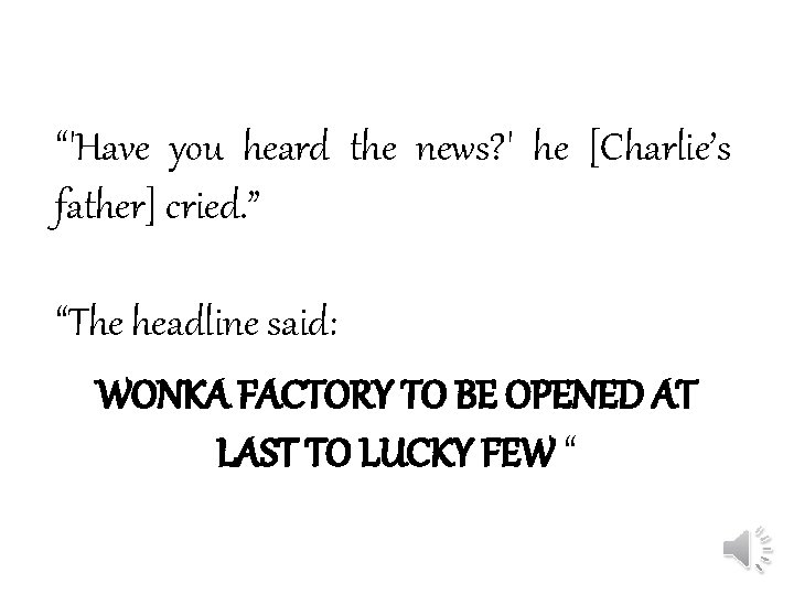 “'Have you heard the news? ' he [Charlie’s father] cried. ” “The headline said:
