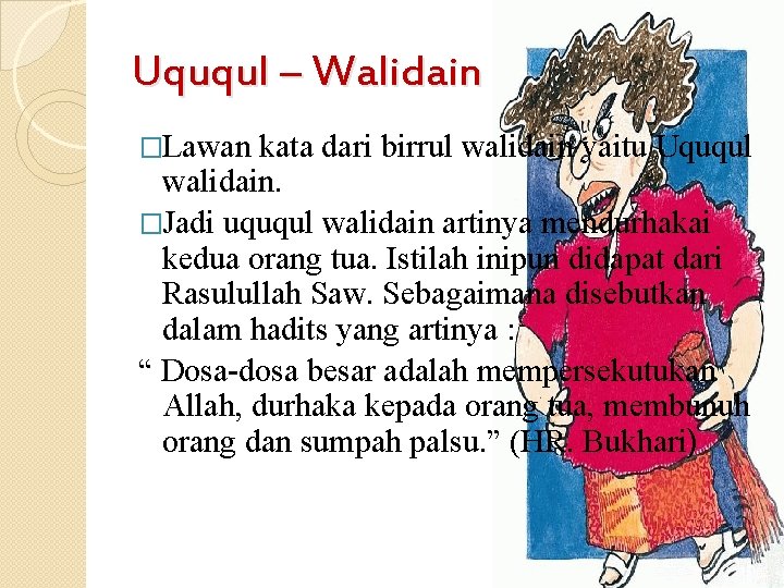Uququl – Walidain �Lawan kata dari birrul walidain yaitu Uququl walidain. �Jadi uququl walidain