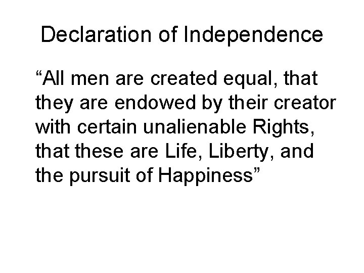 Declaration of Independence “All men are created equal, that they are endowed by their