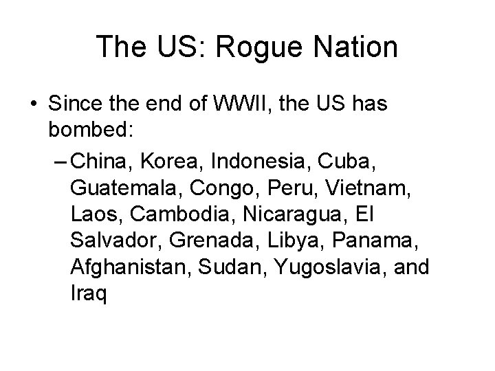 The US: Rogue Nation • Since the end of WWII, the US has bombed: