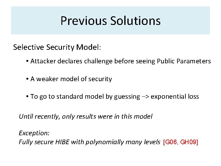 Previous Solutions Selective Security Model: • Attacker declares challenge before seeing Public Parameters •