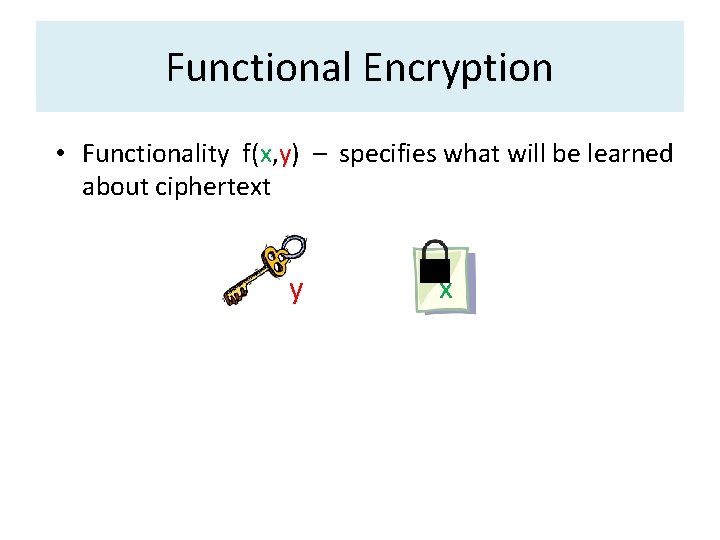 Functional Encryption • Functionality f(x, y) – specifies what will be learned about ciphertext