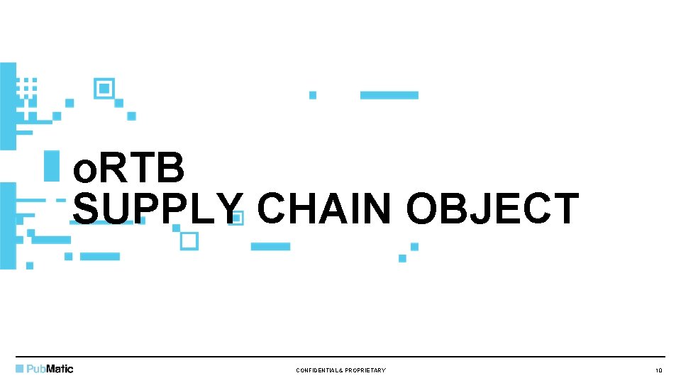 o. RTB SUPPLY CHAIN OBJECT CONFIDENTIAL & PROPRIETARY 10 