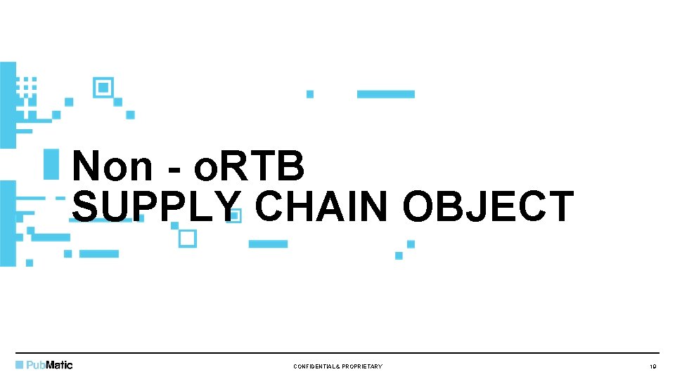 Non - o. RTB SUPPLY CHAIN OBJECT CONFIDENTIAL & PROPRIETARY 19 