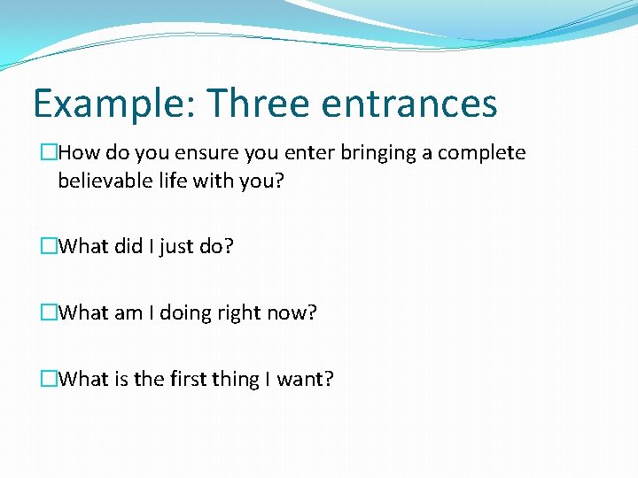Example: Three entrances �How do you ensure you enter bringing a complete believable life