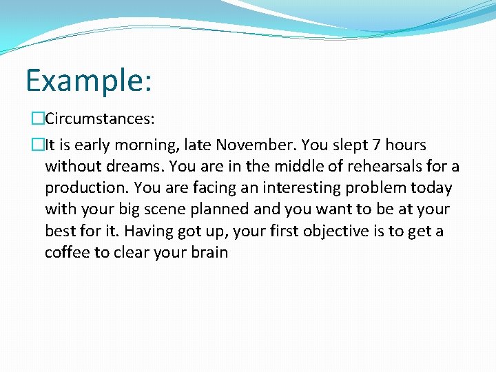 Example: �Circumstances: �It is early morning, late November. You slept 7 hours without dreams.