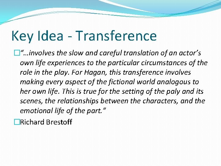 Key Idea - Transference �“…involves the slow and careful translation of an actor’s own