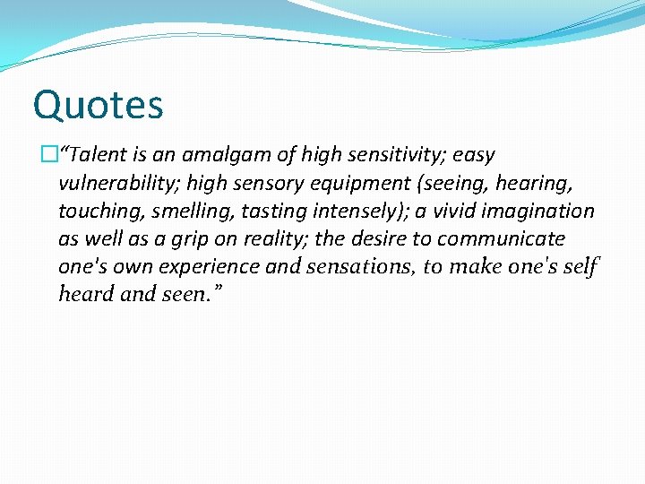 Quotes �“Talent is an amalgam of high sensitivity; easy vulnerability; high sensory equipment (seeing,