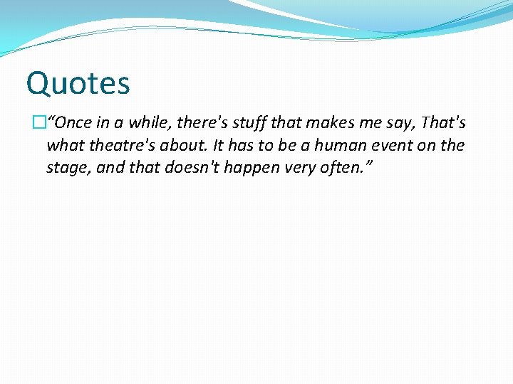 Quotes �“Once in a while, there's stuff that makes me say, That's what theatre's