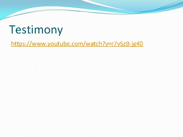 Testimony https: //www. youtube. com/watch? v=r 7 v 5 z. B-jg 40 