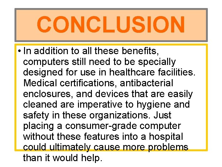 CONCLUSION • In addition to all these benefits, computers still need to be specially