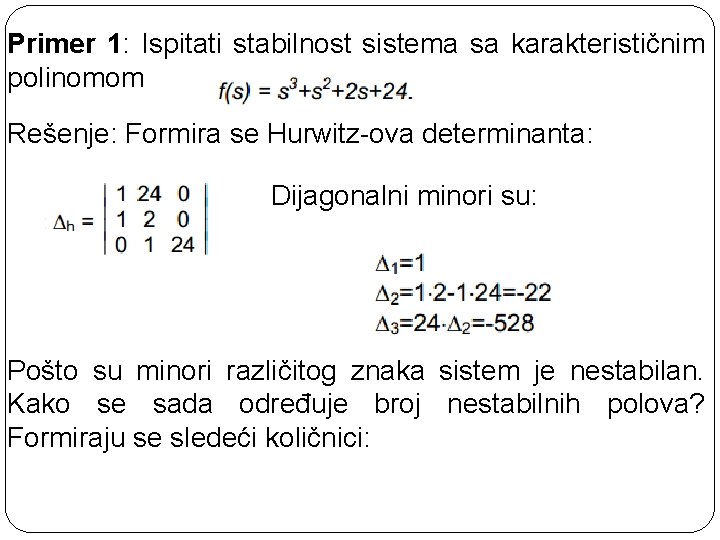 Primer 1: Ispitati stabilnost sistema sa karakterističnim polinomom Rešenje: Formira se Hurwitz-ova determinanta: Dijagonalni