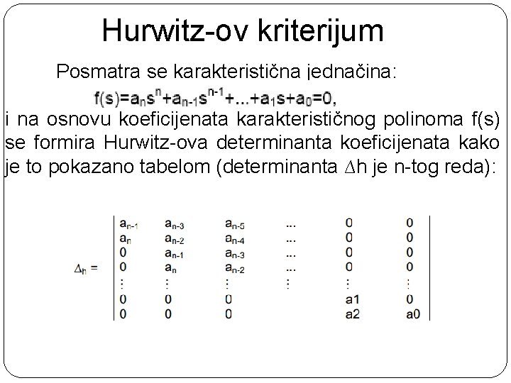 Hurwitz-ov kriterijum Posmatra se karakteristična jednačina: i na osnovu koeficijenata karakterističnog polinoma f(s) se