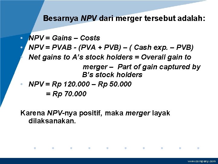 Besarnya NPV dari merger tersebut adalah: • NPV = Gains – Costs • NPV