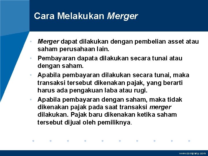 Cara Melakukan Merger • Merger dapat dilakukan dengan pembelian asset atau saham perusahaan lain.