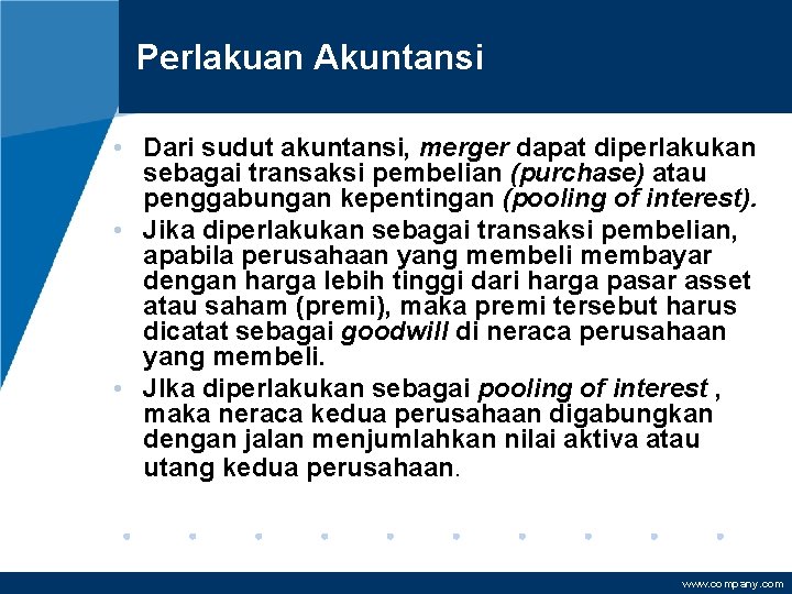 Perlakuan Akuntansi • Dari sudut akuntansi, merger dapat diperlakukan sebagai transaksi pembelian (purchase) atau