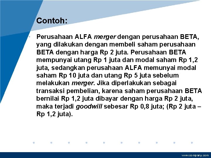 Contoh: • Perusahaan ALFA merger dengan perusahaan BETA, yang dilakukan dengan membeli saham perusahaan