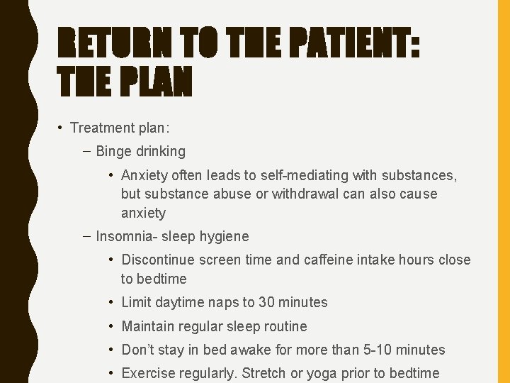 RETURN TO THE PATIENT: THE PLAN • Treatment plan: – Binge drinking • Anxiety