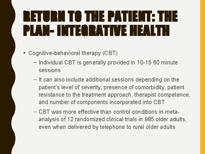 RETURN TO THE PATIENT: THE PLAN- INTEGRATIVE HEALTH • Cognitive-behavioral therapy (CBT) – Individual