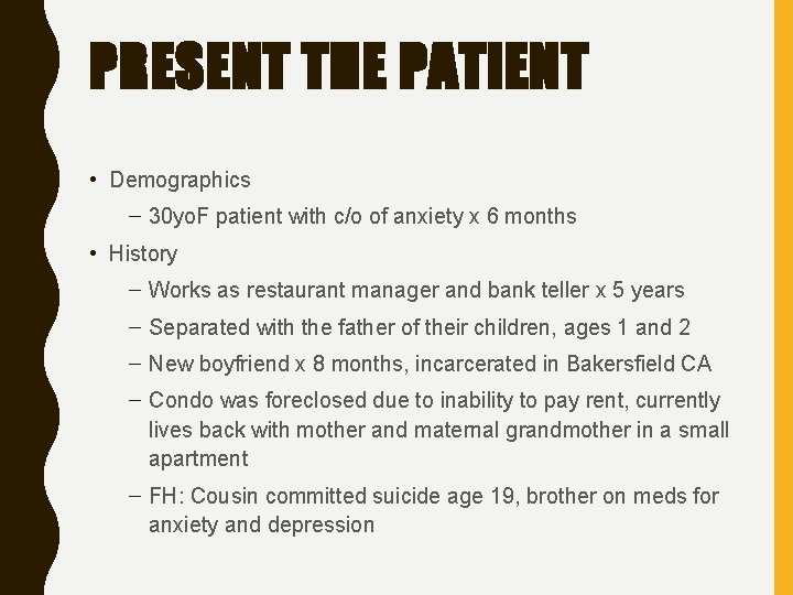PRESENT THE PATIENT • Demographics – 30 yo. F patient with c/o of anxiety