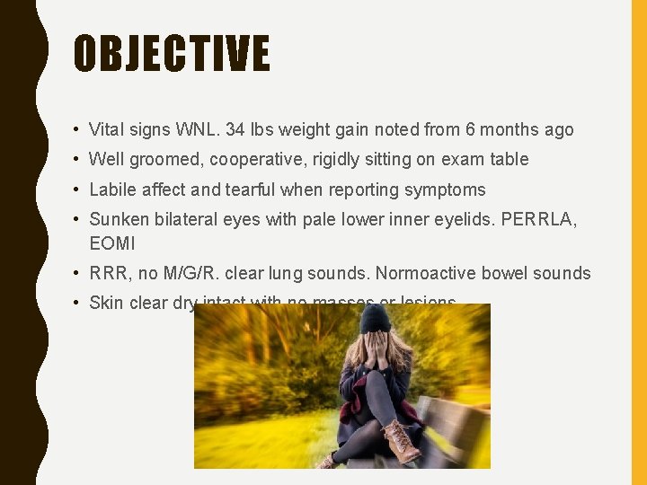 OBJECTIVE • Vital signs WNL. 34 lbs weight gain noted from 6 months ago