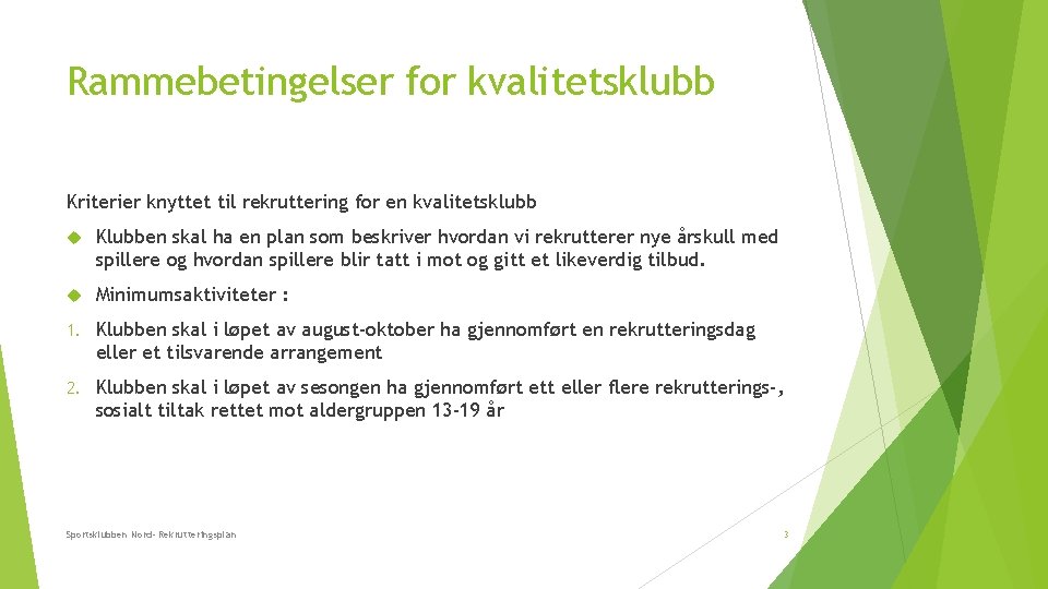 Rammebetingelser for kvalitetsklubb Kriterier knyttet til rekruttering for en kvalitetsklubb Klubben skal ha en
