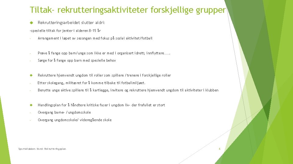 Tiltak- rekrutteringsaktiviteter forskjellige grupper Rekrutteringsarbeidet slutter aldri: -spesielle tiltak for jenter i alderen 8