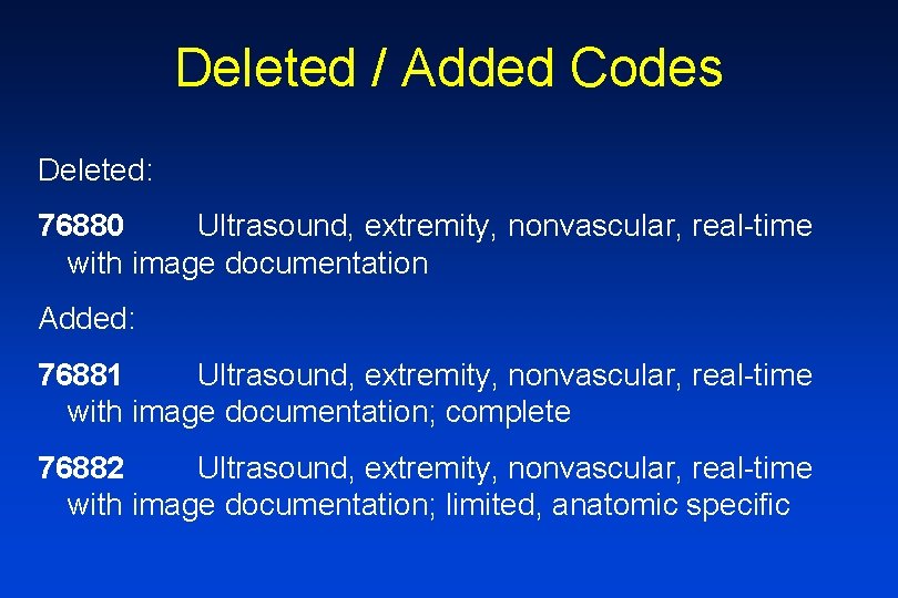 Deleted / Added Codes Deleted: 76880 Ultrasound, extremity, nonvascular, real-time with image documentation Added: