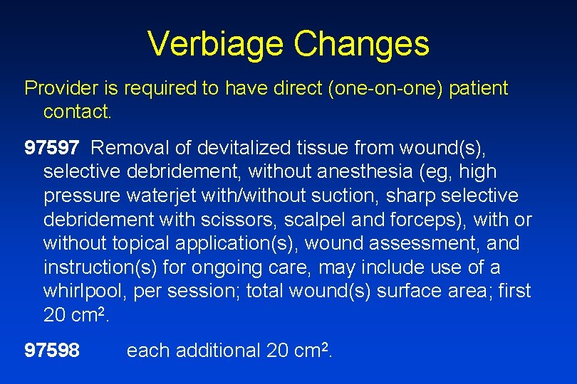 Verbiage Changes Provider is required to have direct (one-on-one) patient contact. 97597 Removal of