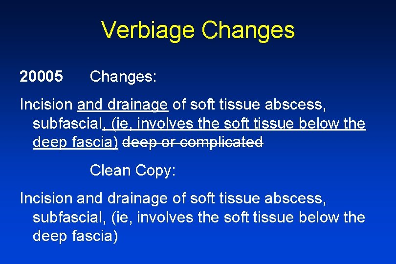 Verbiage Changes 20005 Changes: Incision and drainage of soft tissue abscess, subfascial, (ie, involves