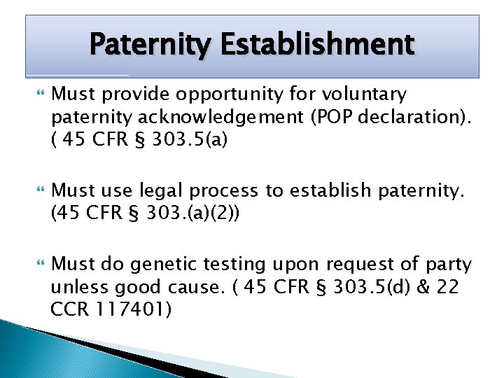 Paternity Establishment Must provide opportunity for voluntary paternity acknowledgement (POP declaration). ( 45 CFR