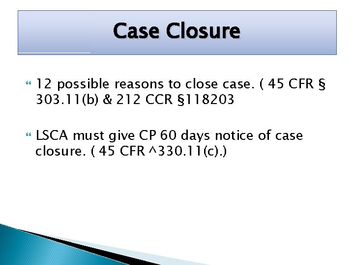 Case Closure 12 possible reasons to close case. ( 45 CFR § 303. 11(b)