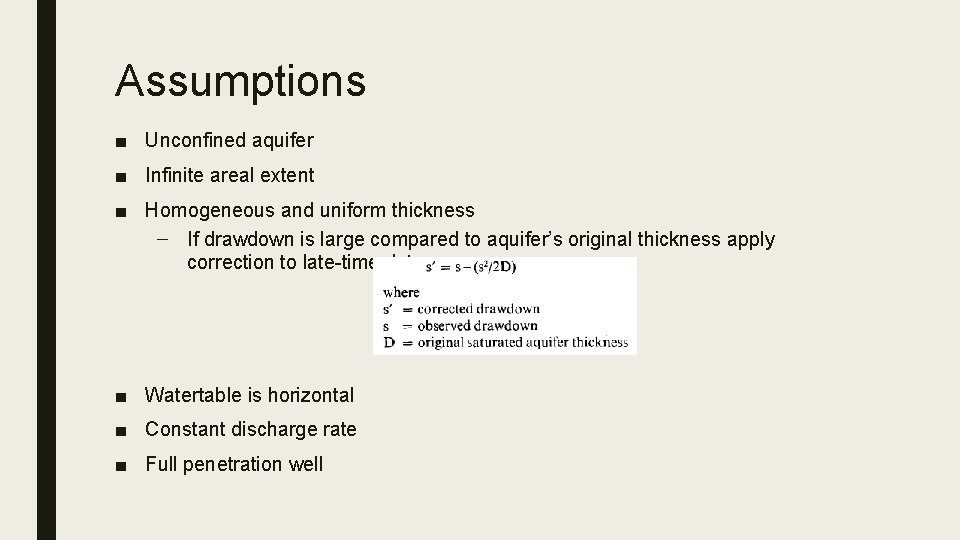 Assumptions ■ Unconfined aquifer ■ Infinite areal extent ■ Homogeneous and uniform thickness –