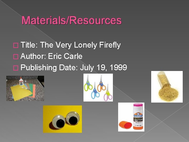 Materials/Resources � Title: The Very Lonely Firefly � Author: Eric Carle � Publishing Date: