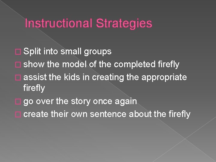 Instructional Strategies � Split into small groups � show the model of the completed
