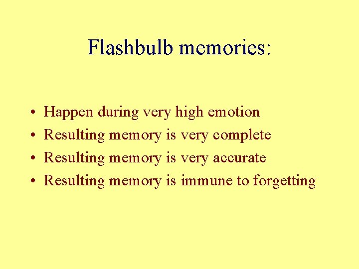 Flashbulb memories: • • Happen during very high emotion Resulting memory is very complete Flashbulb memories: • • Happen during very high emotion Resulting memory is very complete