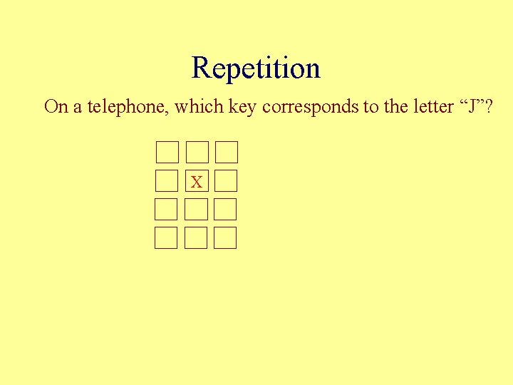 Repetition On a telephone, which key corresponds to the letter “J”? X Repetition On a telephone, which key corresponds to the letter “J”? X