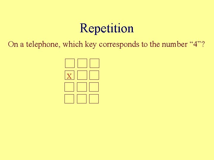 Repetition On a telephone, which key corresponds to the number “ 4”? X Repetition On a telephone, which key corresponds to the number “ 4”? X