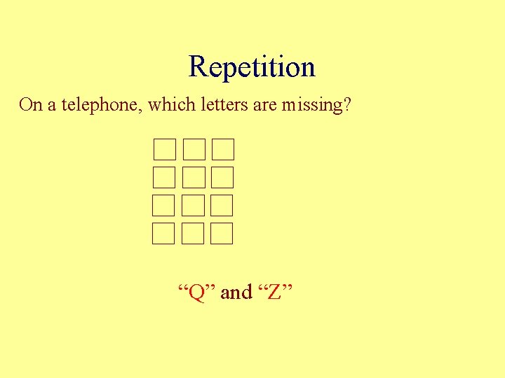 Repetition On a telephone, which letters are missing? “Q” and “Z” Repetition On a telephone, which letters are missing? “Q” and “Z”