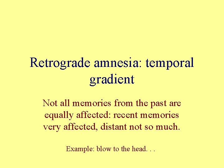Retrograde amnesia: temporal gradient Not all memories from the past are equally affected: recent Retrograde amnesia: temporal gradient Not all memories from the past are equally affected: recent