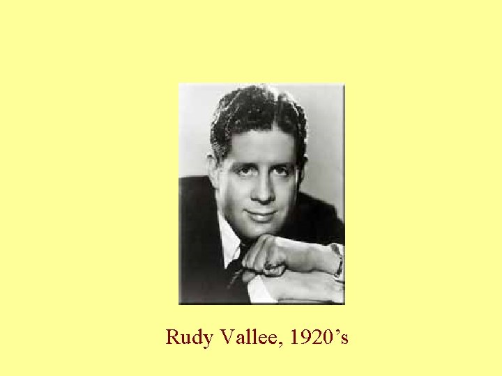 Rudy Vallee, 1920’s Rudy Vallee, 1920’s